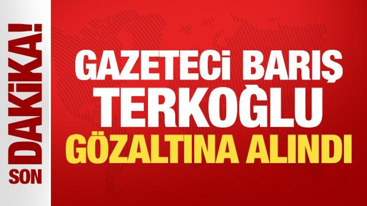 Son Dakika: Gazeteci Barış Terkoğlu gözaltına alındı
