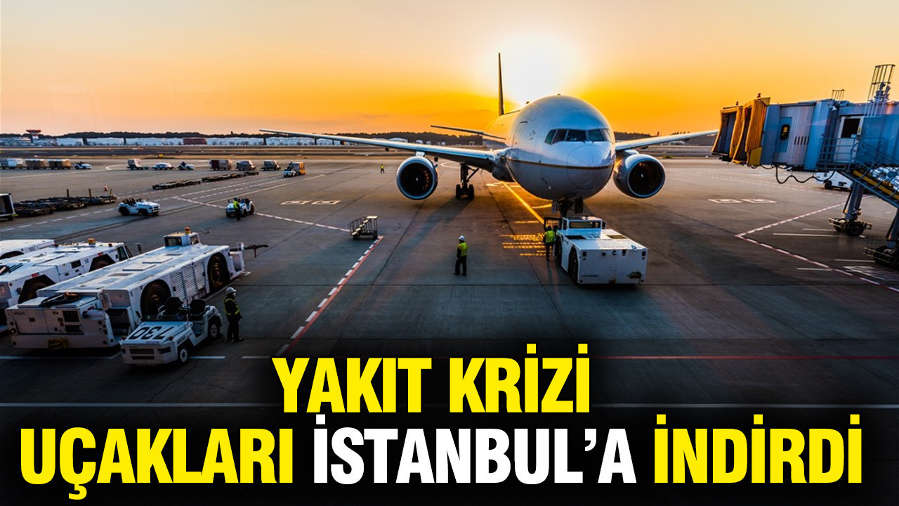 Yakıt Krizi Nedeniyle Uçaklar İstanbul’a Zorunlu İniş Yapıyor